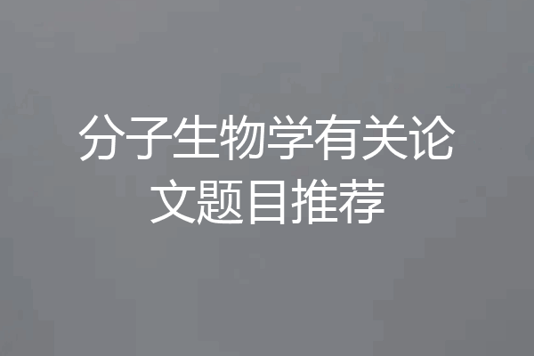 分子生物学有关论文题目推荐