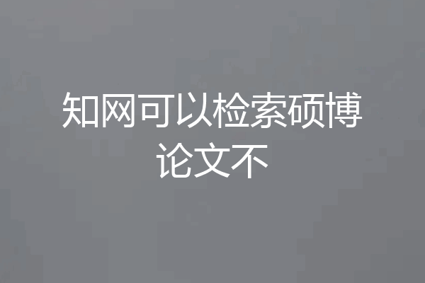 知网可以检索硕博论文不