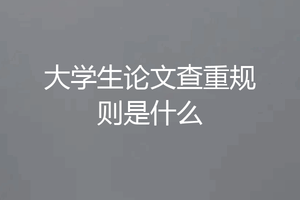 大学生论文查重规则是什么