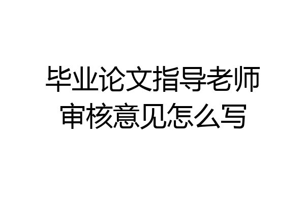 毕业论文指导老师审核意见怎么写