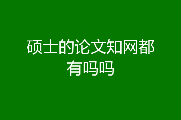 硕士的论文知网都有吗吗
