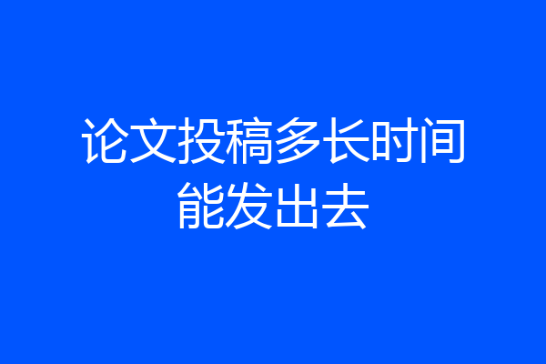 论文投稿多长时间能发出去