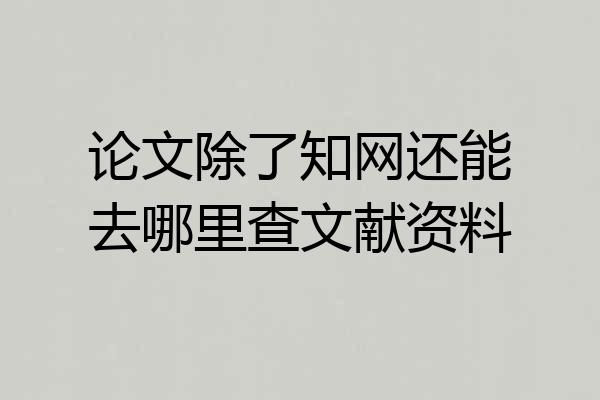 论文除了知网还能去哪里查文献资料