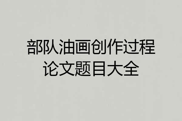 部队油画创作过程论文题目大全