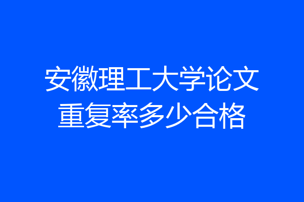 安徽理工大学论文重复率多少合格