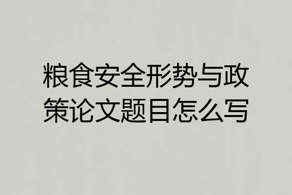 粮食安全形势与政策论文题目怎么写