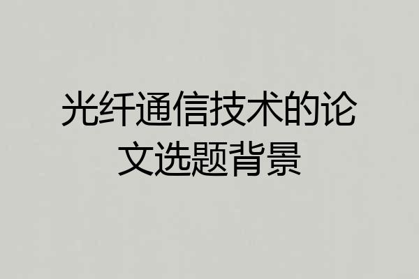 光纤通信技术的论文选题背景