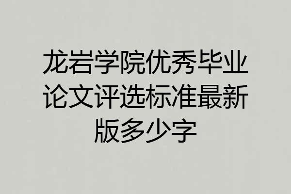 龙岩学院优秀毕业论文评选标准最新版多少字