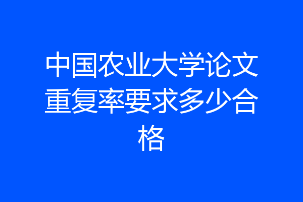 中国农业大学论文重复率要求多少合格