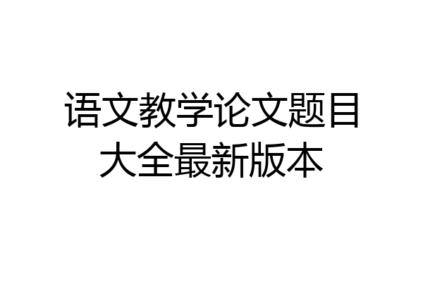 语文教学论文题目大全最新版本
