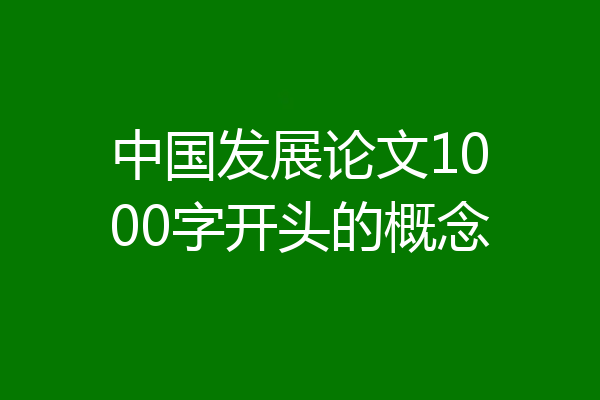 中国发展论文1000字开头的概念