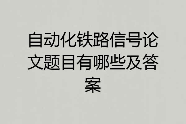自动化铁路信号论文题目有哪些及答案
