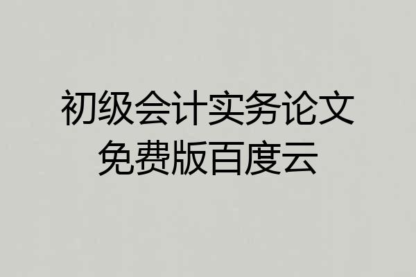 初级会计实务论文免费版百度云