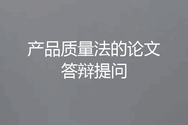 产品质量法的论文答辩提问