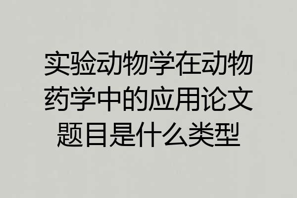 实验动物学在动物药学中的应用论文题目是什么类型