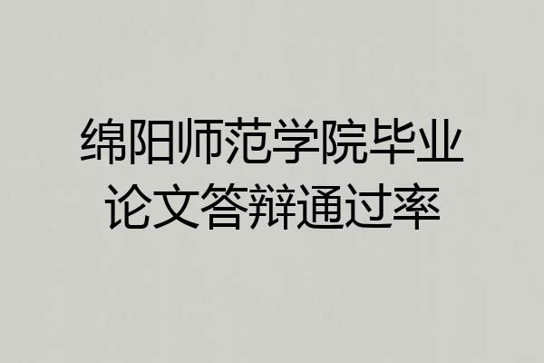 绵阳师范学院毕业论文答辩通过率