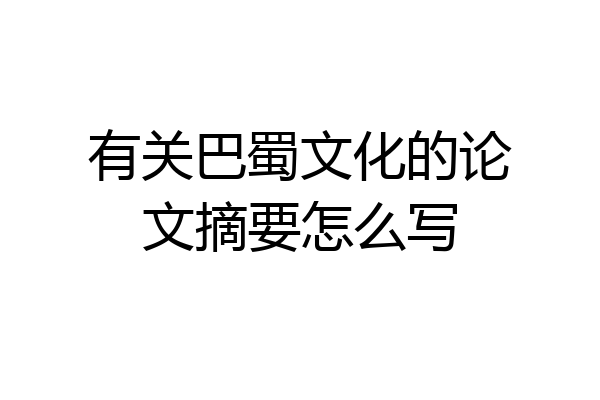 有关巴蜀文化的论文摘要怎么写
