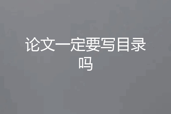 论文一定要写目录吗