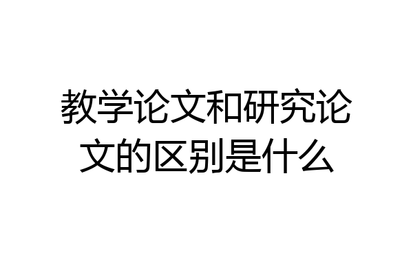 教学论文和研究论文的区别是什么