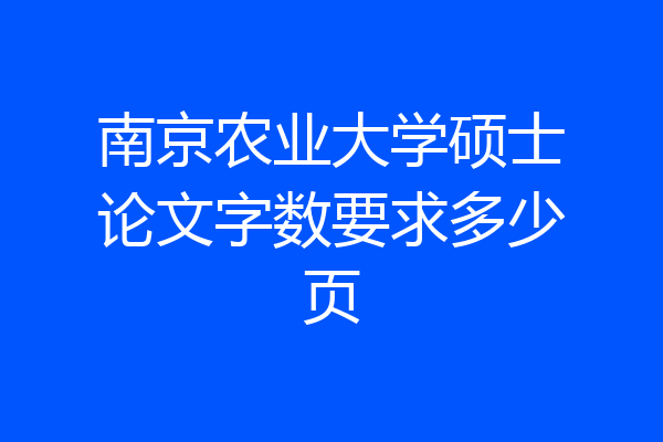 南京农业大学硕士论文字数要求多少页