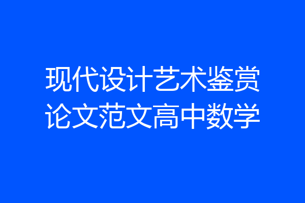 现代设计艺术鉴赏论文范文高中数学