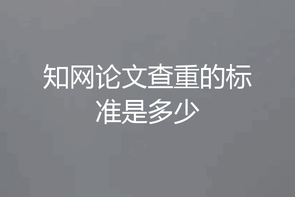 知网论文查重的标准是多少