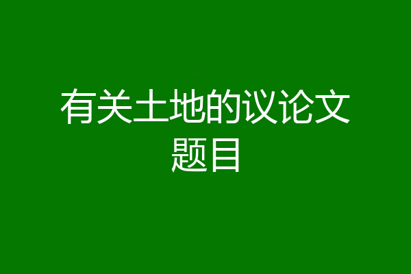 有关土地的议论文题目