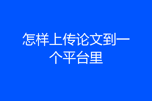 怎样上传论文到一个平台里