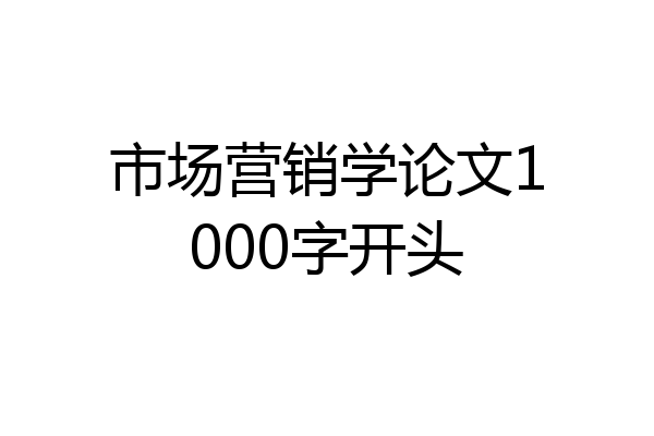 市场营销学论文1000字开头