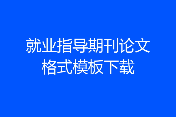 就业指导期刊论文格式模板下载