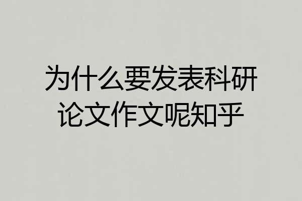 为什么要发表科研论文作文呢知乎