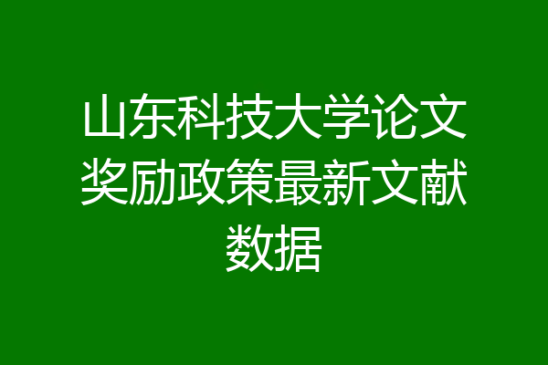 山东科技大学论文奖励政策最新文献数据