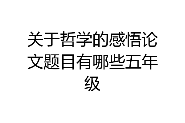 关于哲学的感悟论文题目有哪些五年级