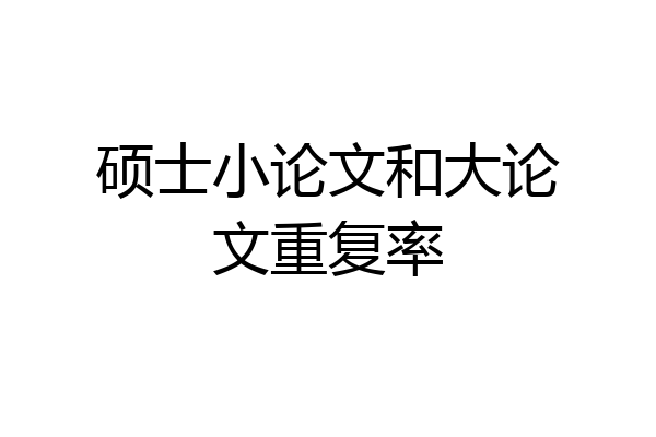 硕士小论文和大论文重复率