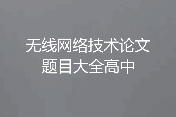 无线网络技术论文题目大全高中