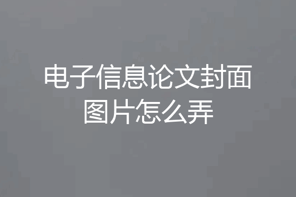 电子信息论文封面图片怎么弄