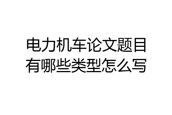 电力机车论文题目有哪些类型怎么写