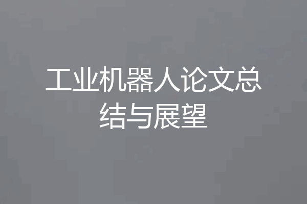 工业机器人论文总结与展望