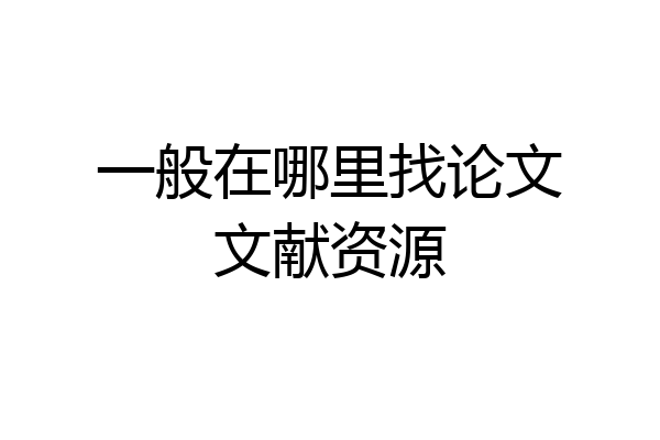 一般在哪里找论文文献资源