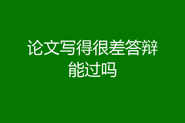 论文写得很差答辩能过吗
