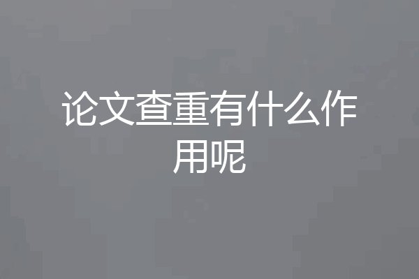 论文查重有什么作用呢