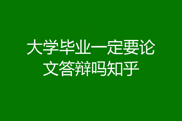 大学毕业一定要论文答辩吗知乎