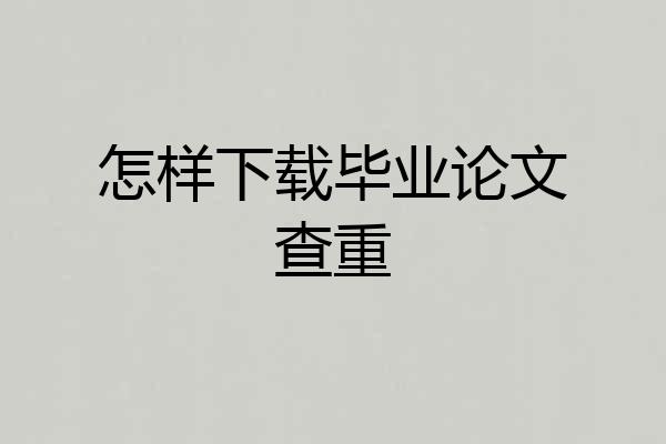 怎样下载毕业论文查重