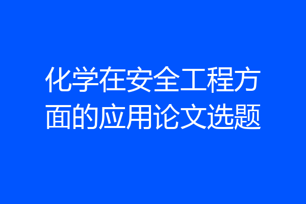 化学在安全工程方面的应用论文选题