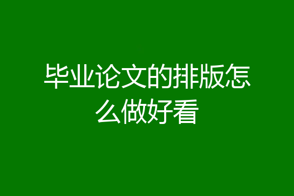 毕业论文的排版怎么做好看