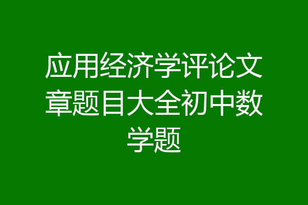 应用经济学评论文章题目大全初中数学题