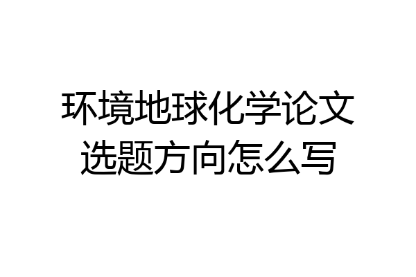 环境地球化学论文选题方向怎么写