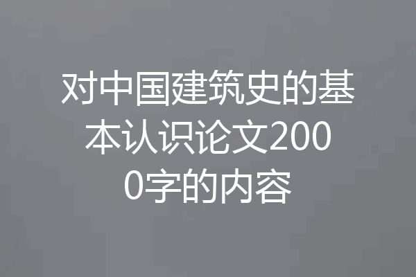 对中国建筑史的基本认识论文2000字的内容