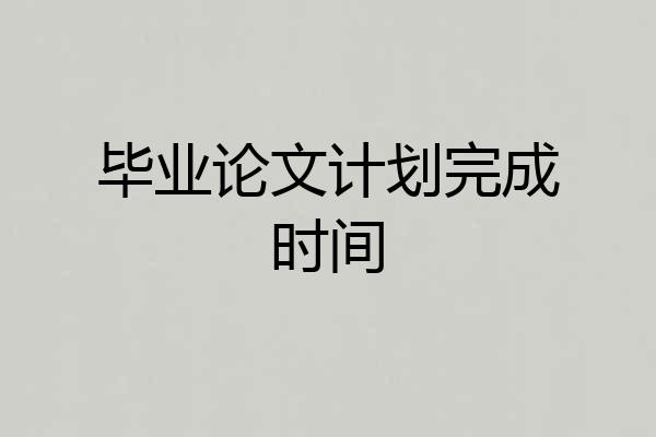 毕业论文计划完成时间