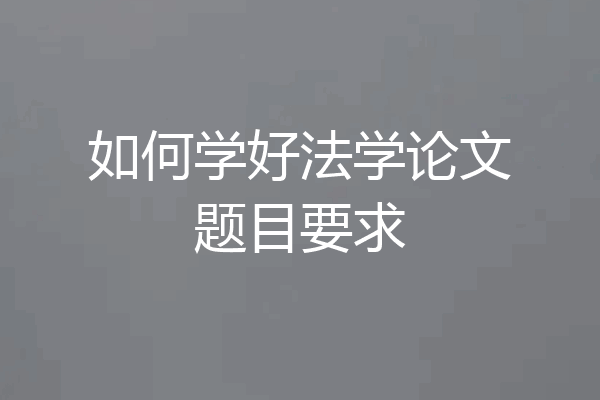 如何学好法学论文题目要求